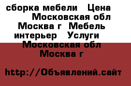 сборка мебели › Цена ­ 1 000 - Московская обл., Москва г. Мебель, интерьер » Услуги   . Московская обл.,Москва г.